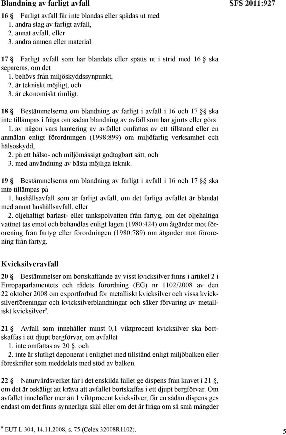 18 Bestämmelserna om blandning av farligt i avfall i 16 och 17 ska inte tillämpas i fråga om sådan blandning av avfall som har gjorts eller görs 1.