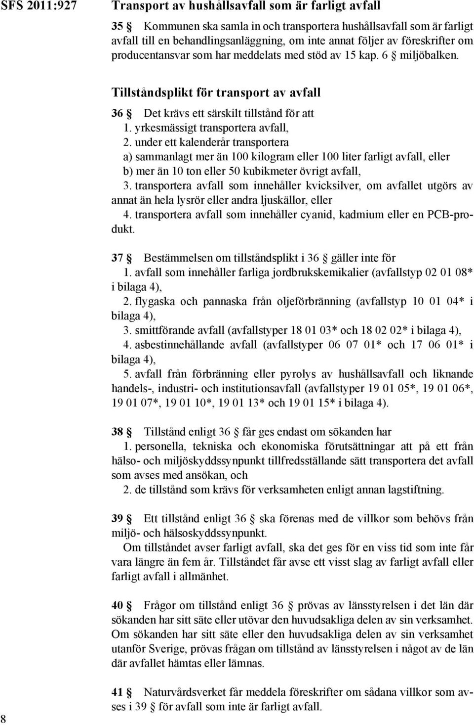 yrkesmässigt transportera avfall, 2. under ett kalenderår transportera a) sammanlagt mer än 100 kilogram eller 100 liter farligt avfall, eller b) mer än 10 ton eller 50 kubikmeter övrigt avfall, 3.