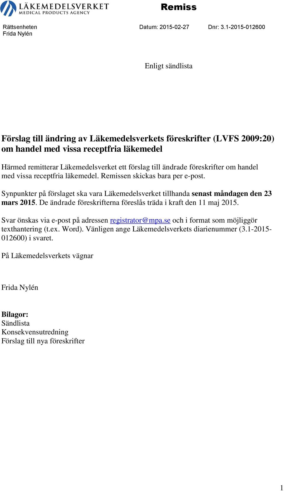 ändrade föreskrifter om handel med vissa receptfria läkemedel. Remissen skickas bara per e-post. Synpunkter på förslaget ska vara Läkemedelsverket tillhanda senast måndagen den 23 mars 2015.