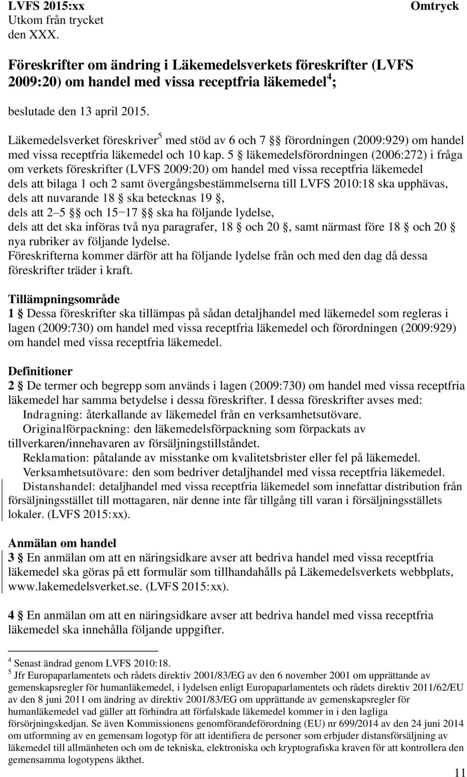 5 läkemedelsförordningen (2006:272) i fråga om verkets föreskrifter (LVFS 2009:20) om handel med vissa receptfria läkemedel dels att bilaga 1 och 2 samt övergångsbestämmelserna till LVFS 2010:18 ska