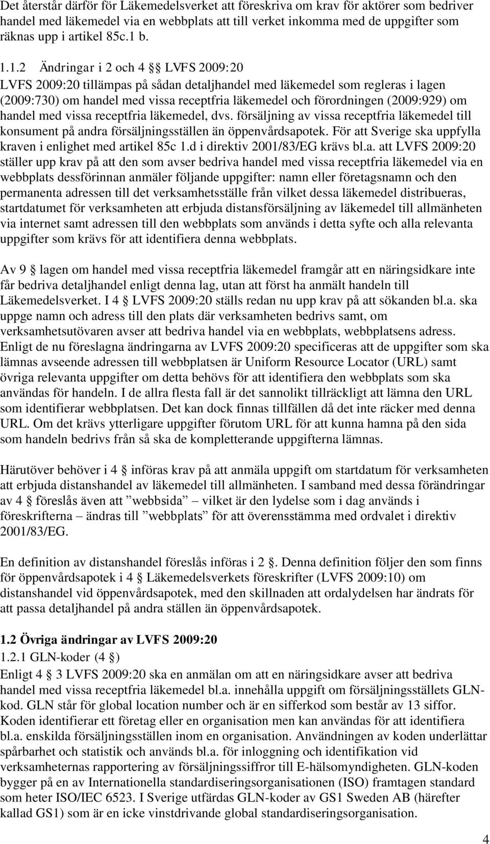 (2009:929) om handel med vissa receptfria läkemedel, dvs. försäljning av vissa receptfria läkemedel till konsument på andra försäljningsställen än öppenvårdsapotek.