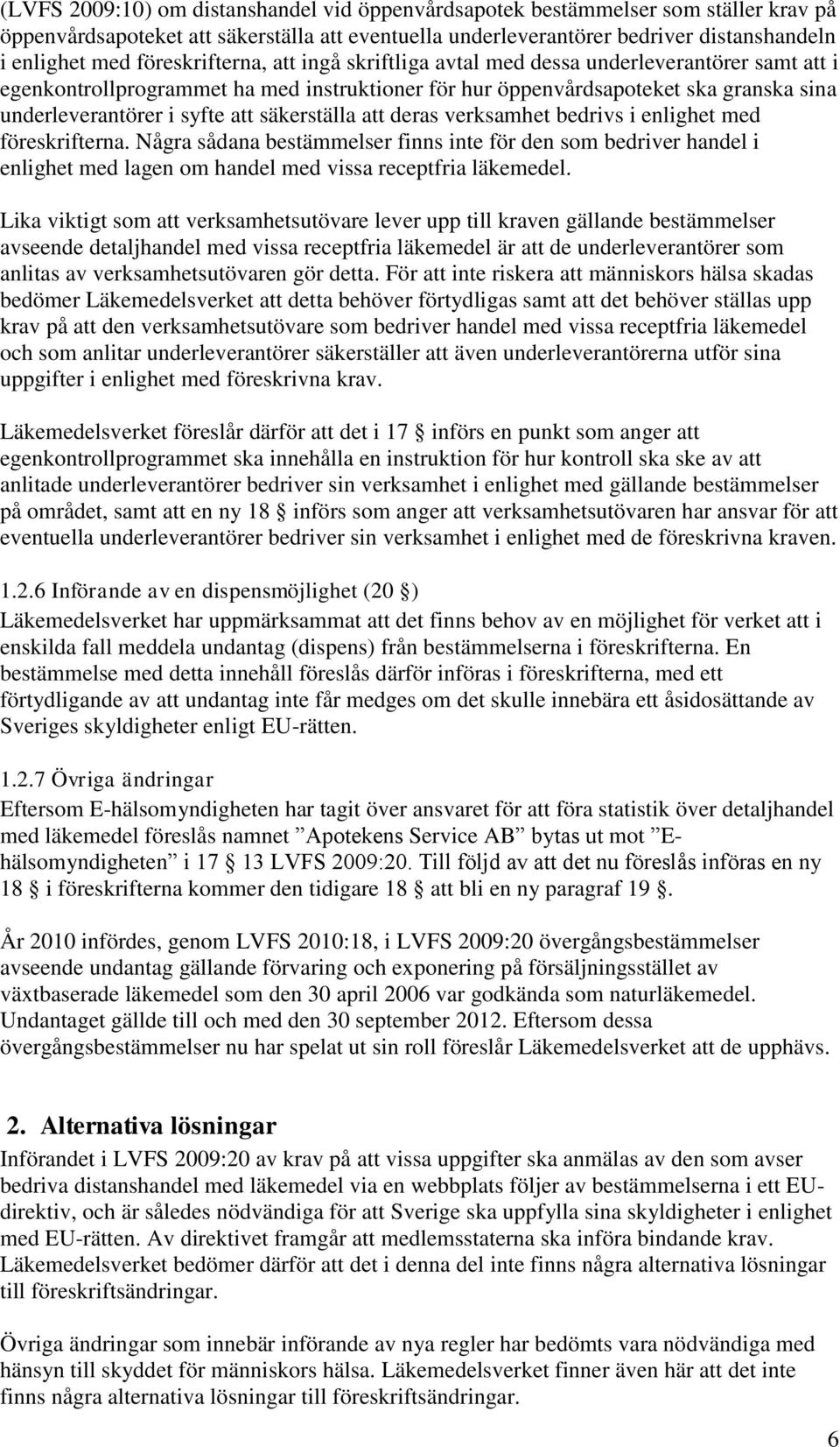 säkerställa att deras verksamhet bedrivs i enlighet med föreskrifterna. Några sådana bestämmelser finns inte för den som bedriver handel i enlighet med lagen om handel med vissa receptfria läkemedel.