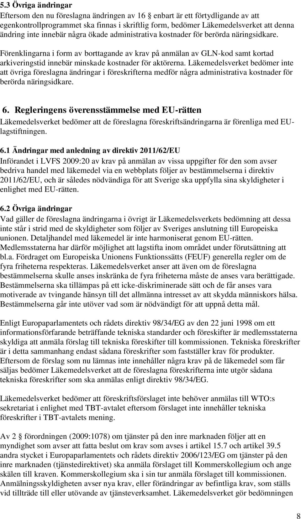 Förenklingarna i form av borttagande av krav på anmälan av GLN-kod samt kortad arkiveringstid innebär minskade kostnader för aktörerna.