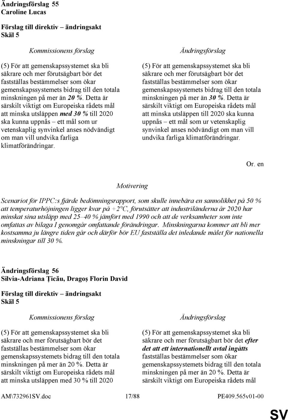 klimatförändringar. (5) För att gemenskapssystemet ska bli säkrare och mer förutsägbart bör det fastställas bestämmelser som ökar gemenskapssystemets bidrag till den totala minskningen på mer än 30 %.