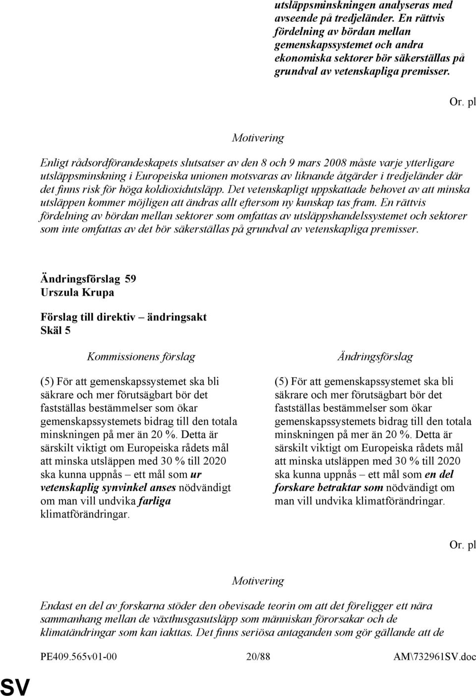 pl Enligt rådsordförandeskapets slutsatser av den 8 och 9 mars 2008 måste varje ytterligare utsläppsminskning i Europeiska unionen motsvaras av liknande åtgärder i tredjeländer där det finns risk för