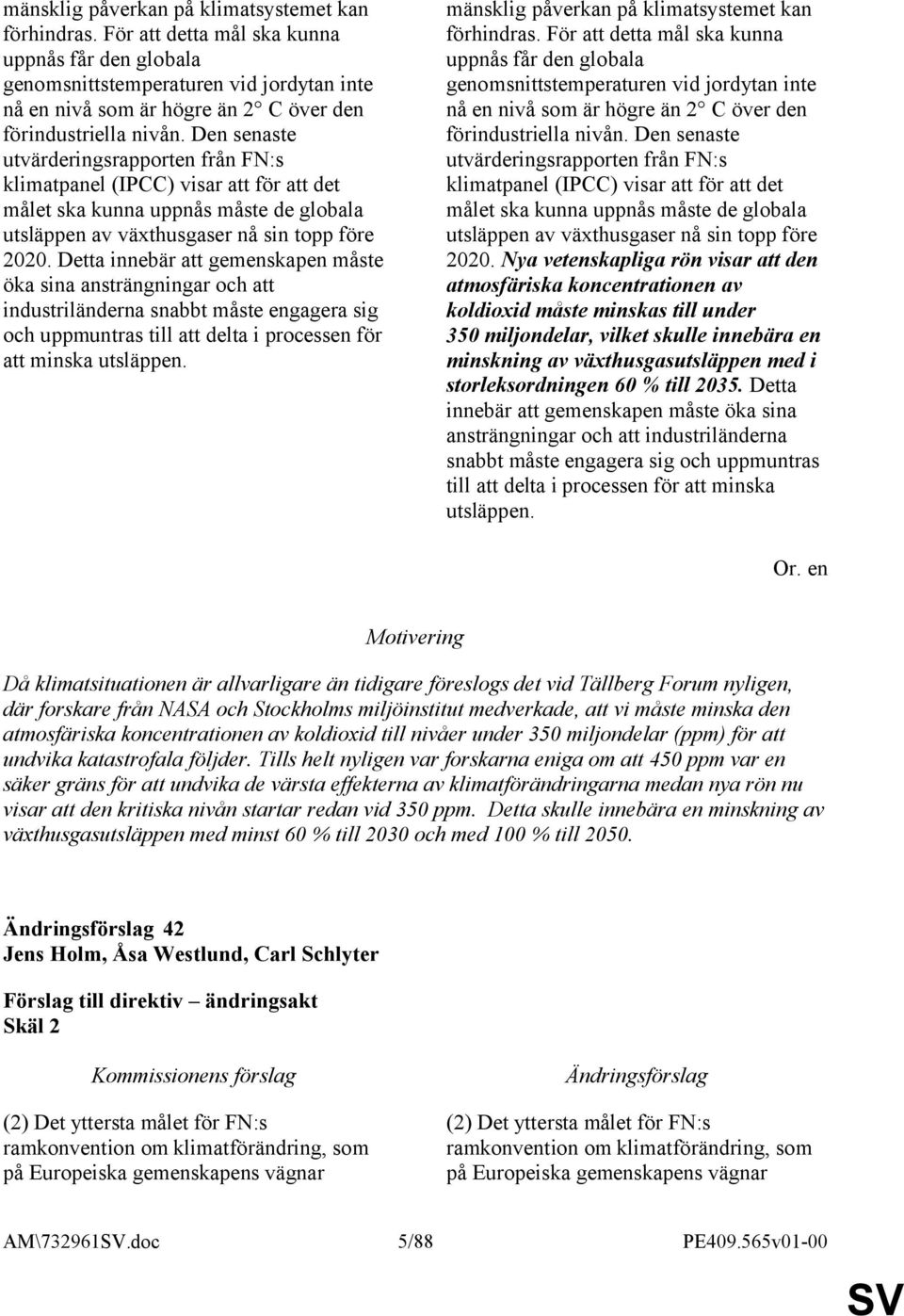 Den senaste utvärderingsrapporten från FN:s klimatpanel (IPCC) visar att för att det målet ska kunna uppnås måste de globala utsläppen av växthusgaser nå sin topp före 2020.