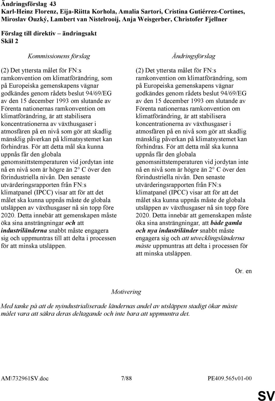 klimatförändring, är att stabilisera koncentrationerna av växthusgaser i atmosfären på en nivå som gör att skadlig mänsklig påverkan på klimatsystemet kan förhindras.