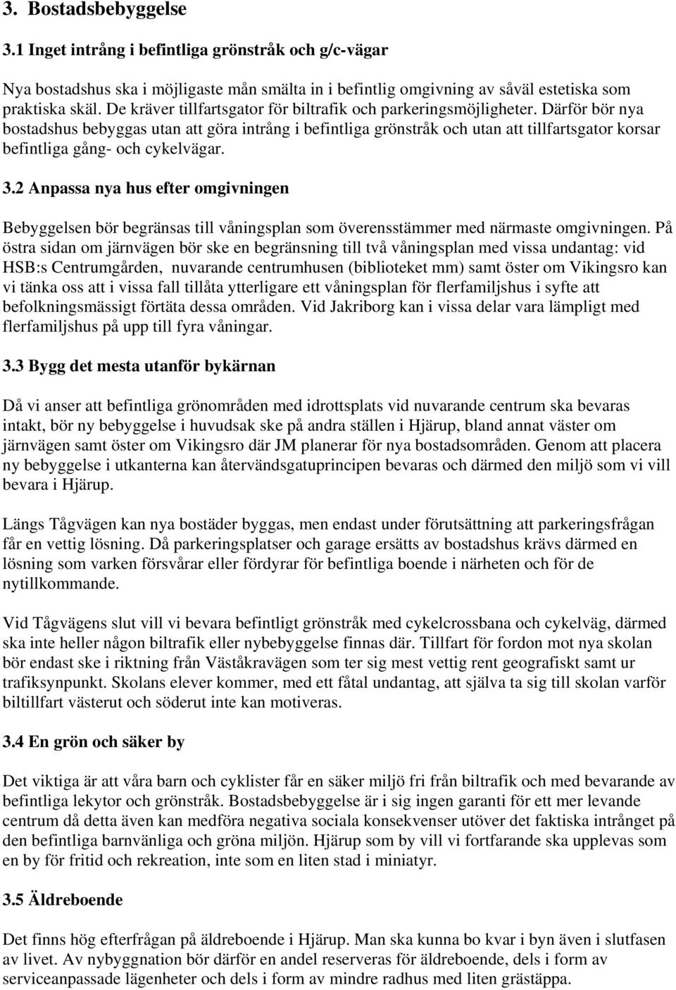 Därför bör nya bostadshus bebyggas utan att göra intrång i befintliga grönstråk och utan att tillfartsgator korsar befintliga gång- och cykelvägar. 3.