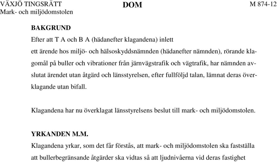 2 Klagandena har nu överklagat länsstyrelsens beslut till mark- och miljödomstolen. YRKANDEN M.