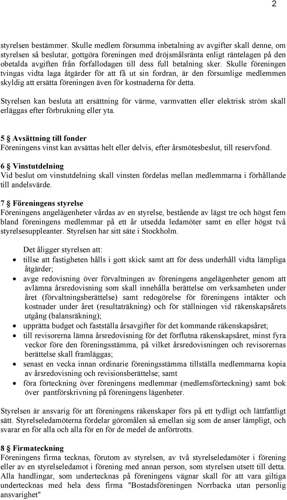 full betalning sker. Skulle föreningen tvingas vidta laga åtgärder för att få ut sin fordran, är den försumlige medlemmen skyldig att ersätta föreningen även för kostnaderna för detta.