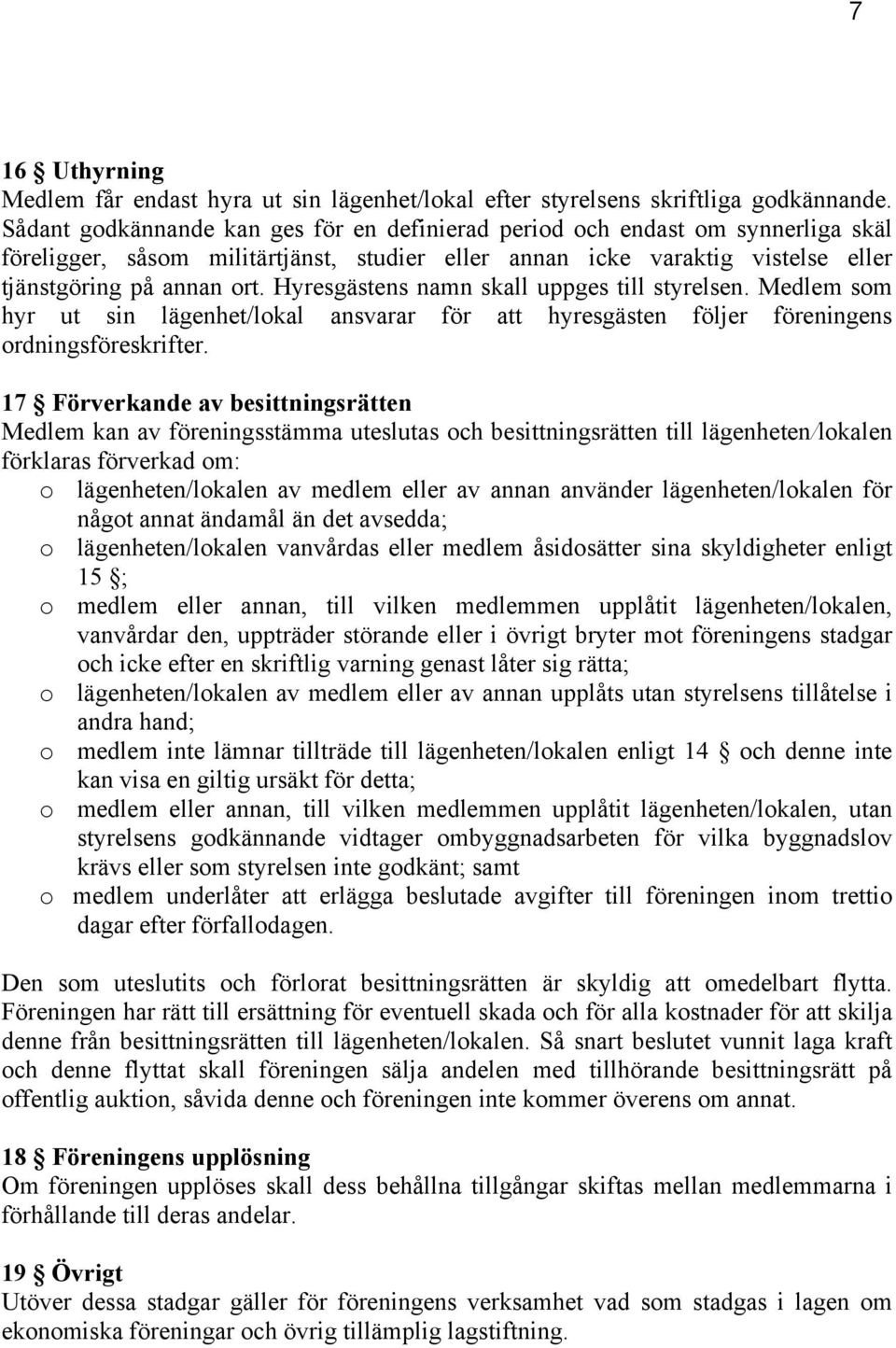 Hyresgästens namn skall uppges till styrelsen. Medlem som hyr ut sin lägenhet/lokal ansvarar för att hyresgästen följer föreningens ordningsföreskrifter.