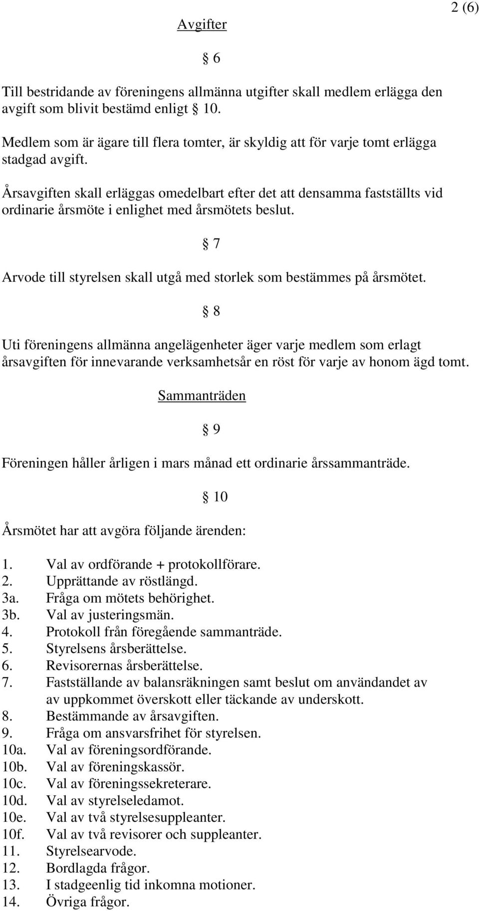 Årsavgiften skall erläggas omedelbart efter det att densamma fastställts vid ordinarie årsmöte i enlighet med årsmötets beslut.