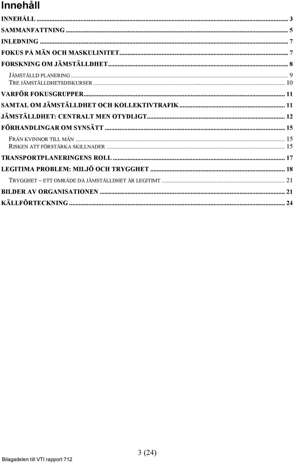 .. 12 FÖRHANDLINGAR OM SYNSÄTT... 15 FRÅN KVINNOR TILL MÄN... 15 RISKEN ATT FÖRSTÄRKA SKILLNADER... 15 TRANSPORTPLANERINGENS ROLL.