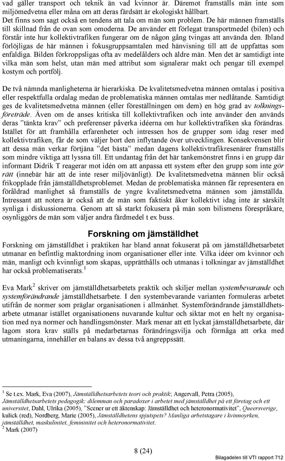 De använder ett förlegat transportmedel (bilen) och förstår inte hur kollektivtrafiken fungerar om de någon gång tvingas att använda den.