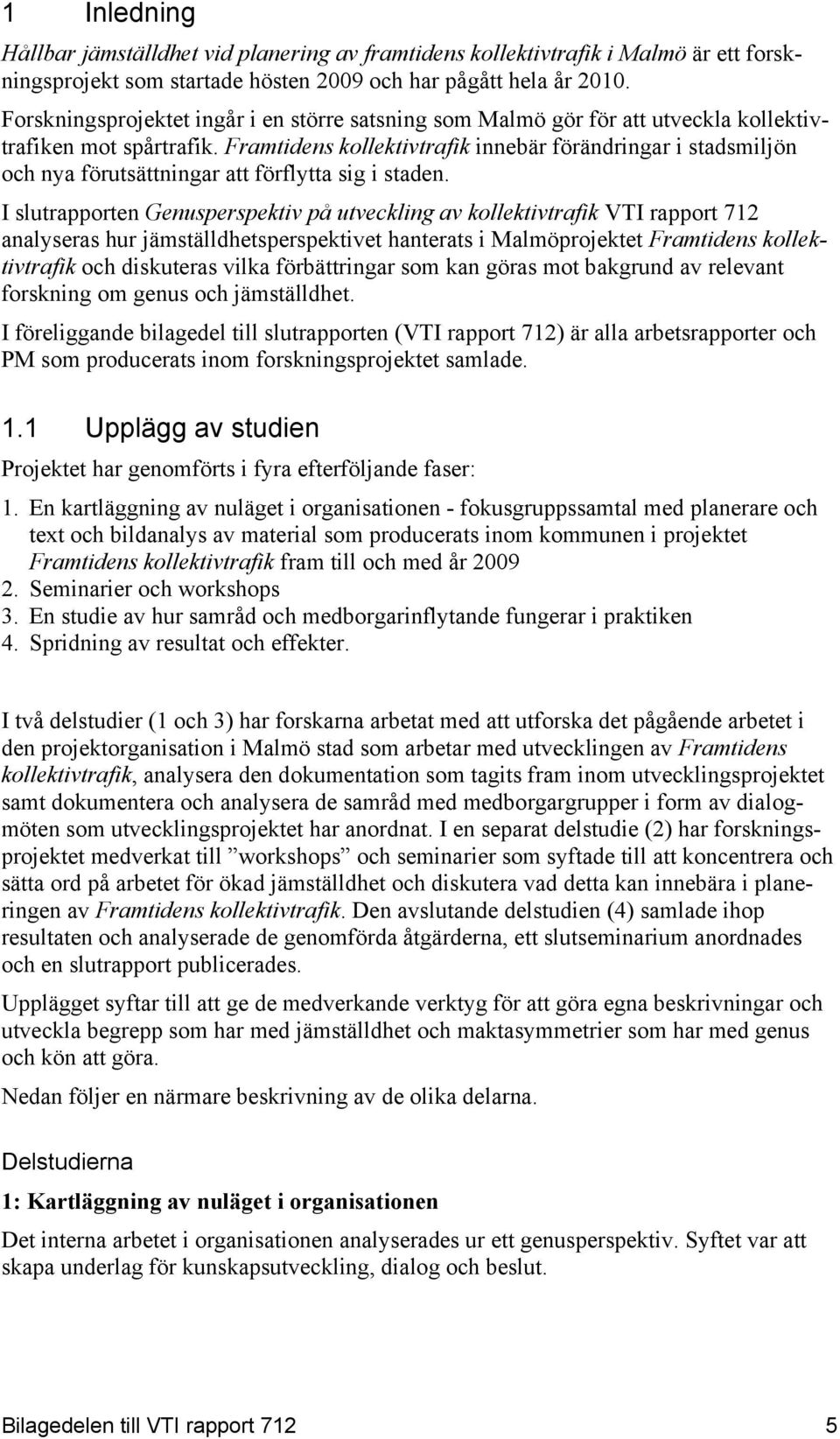 Framtidens kollektivtrafik innebär förändringar i stadsmiljön och nya förutsättningar att förflytta sig i staden.