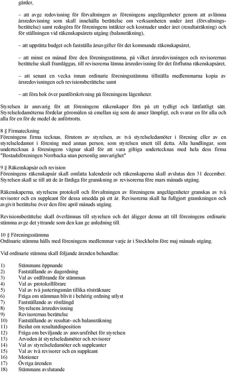 kommande räkenskapsåret, att minst en månad före den föreningsstämma, på vilket årsredovisningen och revisorernas berättelse skall framläggas, till revisorerna lämna årsredovisning för det förflutna