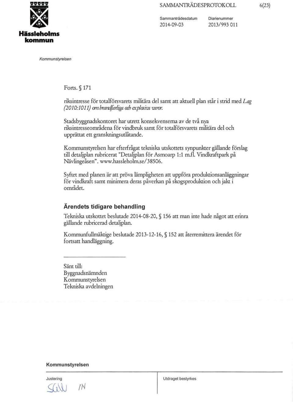 har efterfrågat tekniska utskottets synpunkter gällande förslag till detaljplan rubricerat "Detaljplan för Asmoarp 1:1 m.fl. Vindkraftpark på Nåvlingeåsen". www.hassleholm.se/38506.