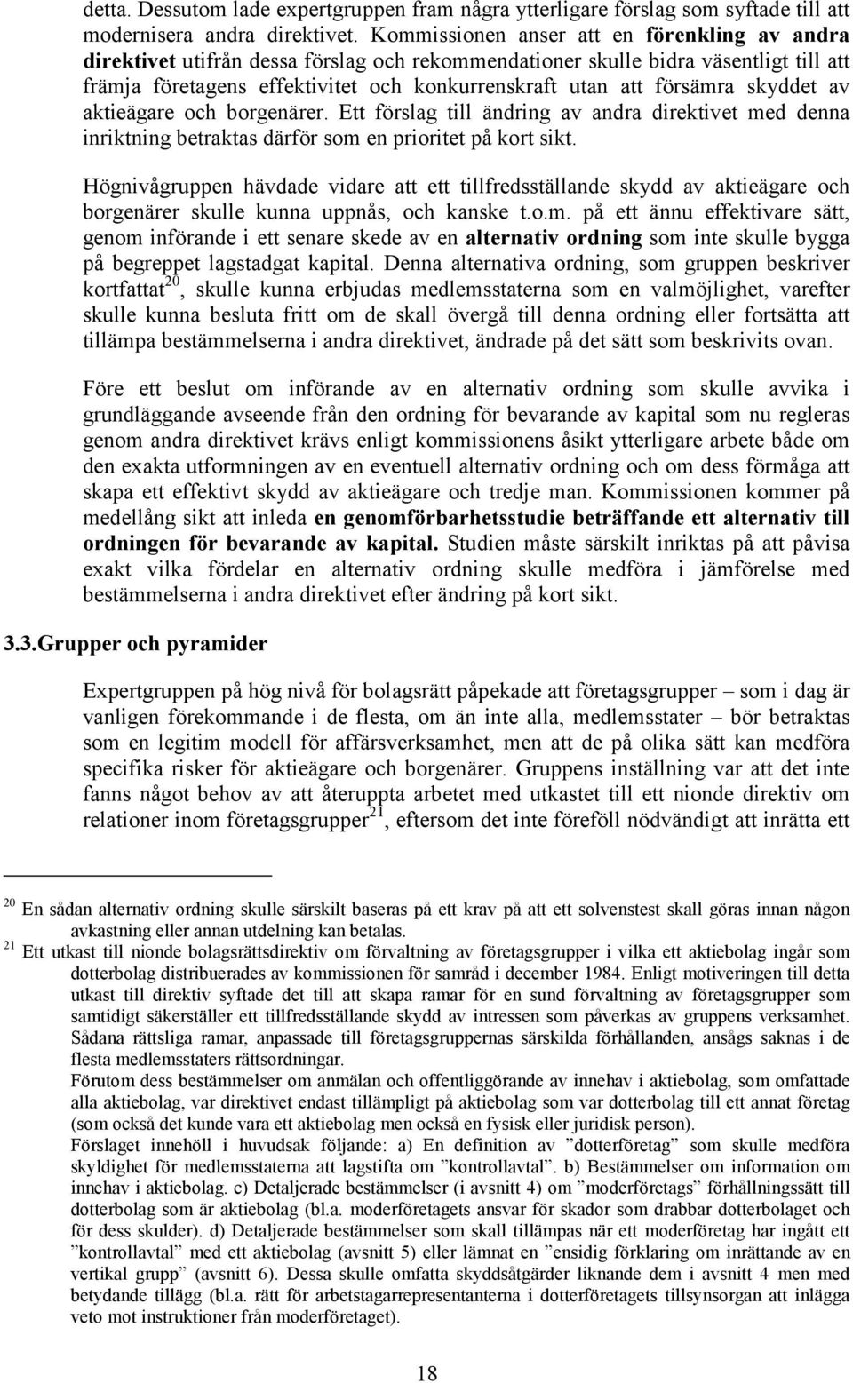 försämra skyddet av aktieägare och borgenärer. Ett förslag till ändring av andra direktivet med denna inriktning betraktas därför som en prioritet på kort sikt.