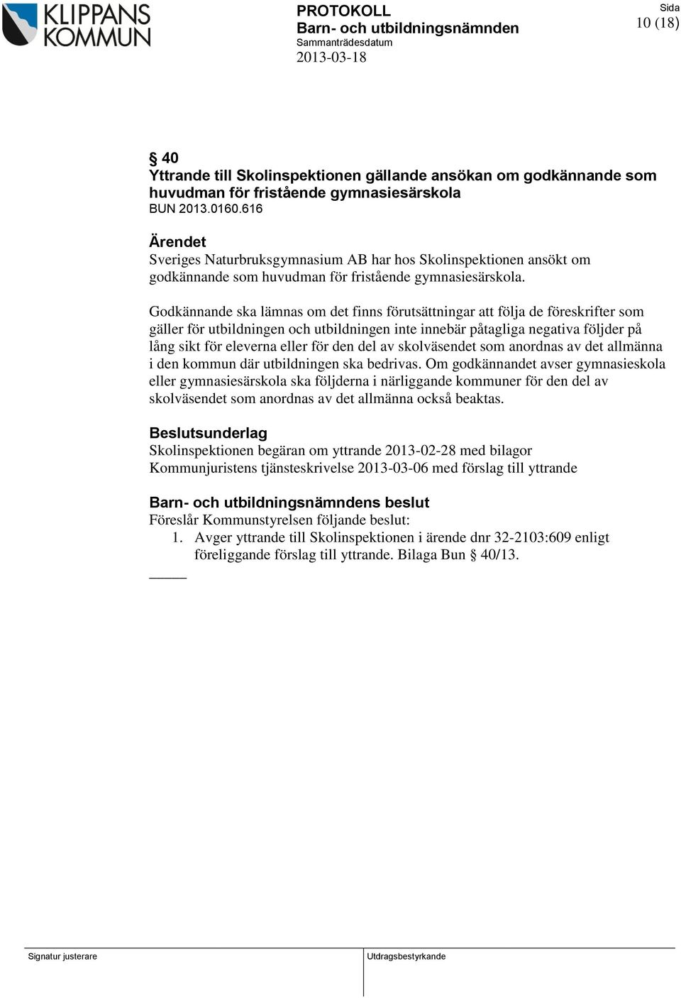 Godkännande ska lämnas om det finns förutsättningar att följa de föreskrifter som gäller för utbildningen och utbildningen inte innebär påtagliga negativa följder på lång sikt för eleverna eller för