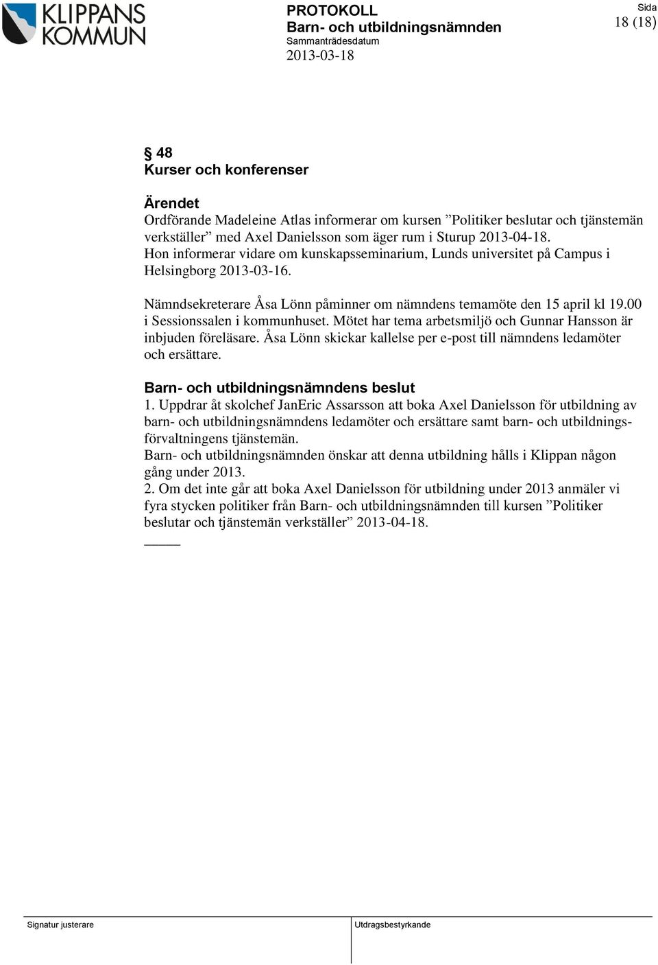 00 i Sessionssalen i kommunhuset. Mötet har tema arbetsmiljö och Gunnar Hansson är inbjuden föreläsare. Åsa Lönn skickar kallelse per e-post till nämndens ledamöter och ersättare. s beslut 1.