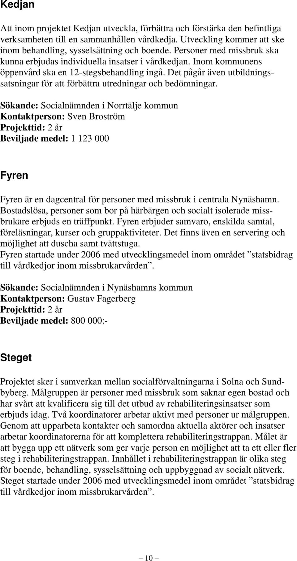 Det pågår även utbildningssatsningar för att förbättra utredningar och bedömningar.