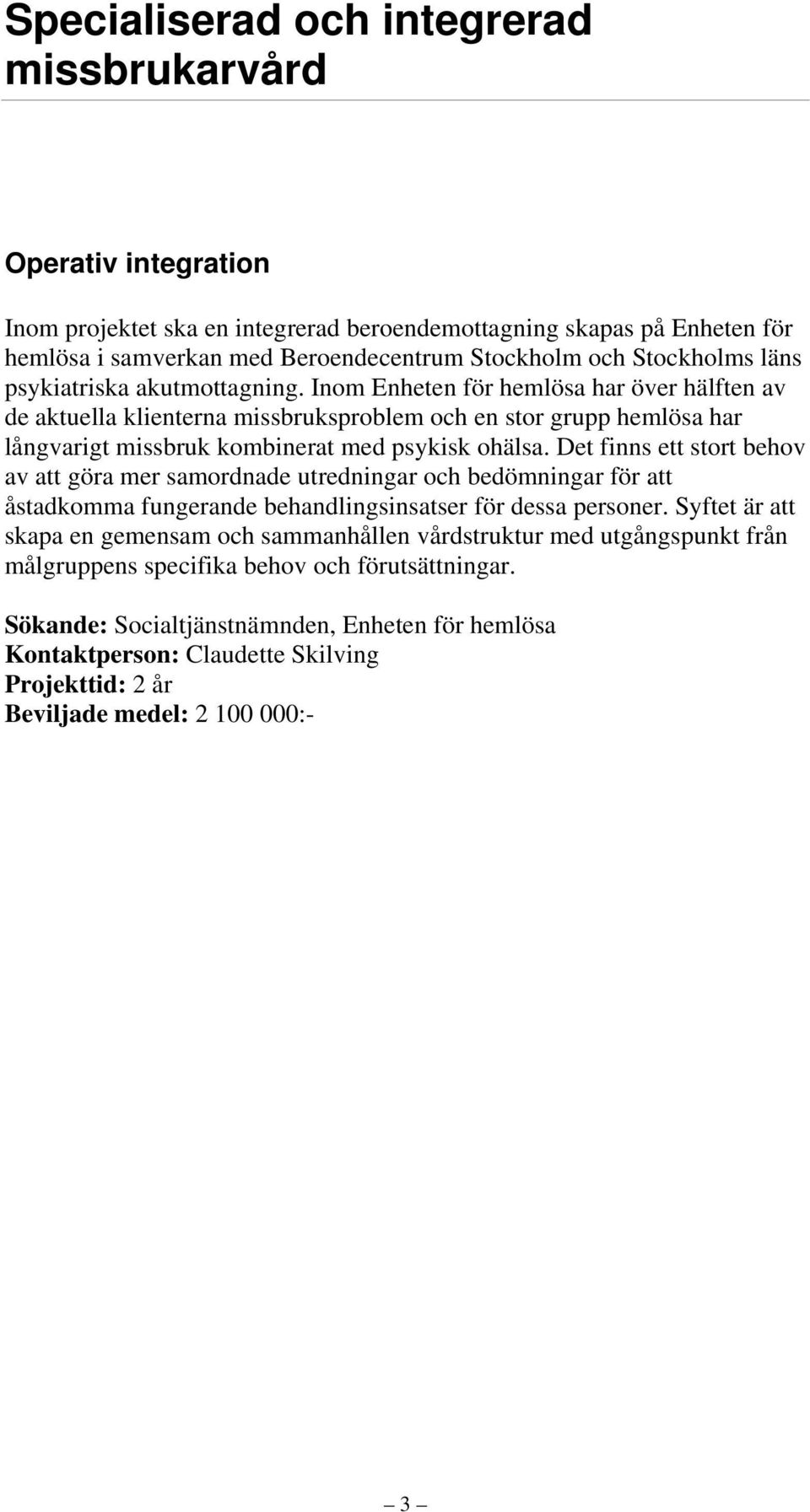Inom Enheten för hemlösa har över hälften av de aktuella klienterna missbruksproblem och en stor grupp hemlösa har långvarigt missbruk kombinerat med psykisk ohälsa.