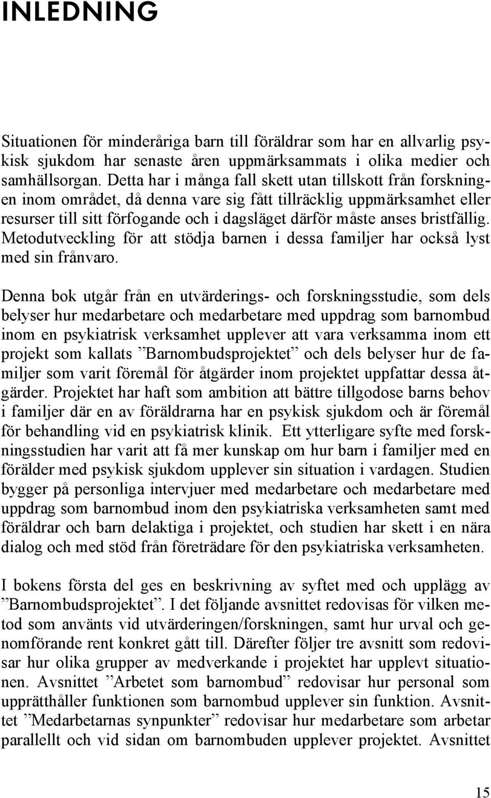 bristfällig. Metodutveckling för att stödja barnen i dessa familjer har också lyst med sin frånvaro.