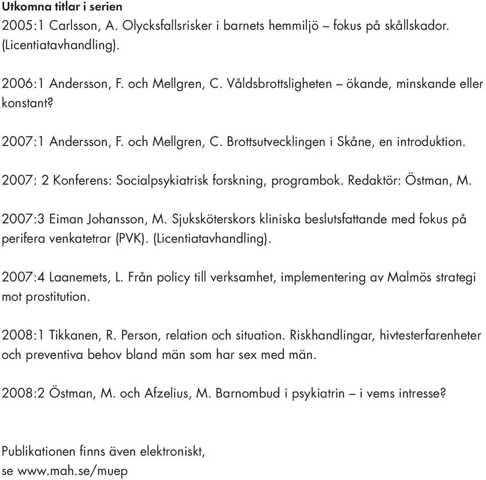 Redaktör: Östman, M. 2007:3 Eiman Johansson, M. Sjuksköterskors kliniska beslutsfattande med fokus på perifera venkatetrar (PVK). (Licentiatavhandling). 2007:4 Laanemets, L.