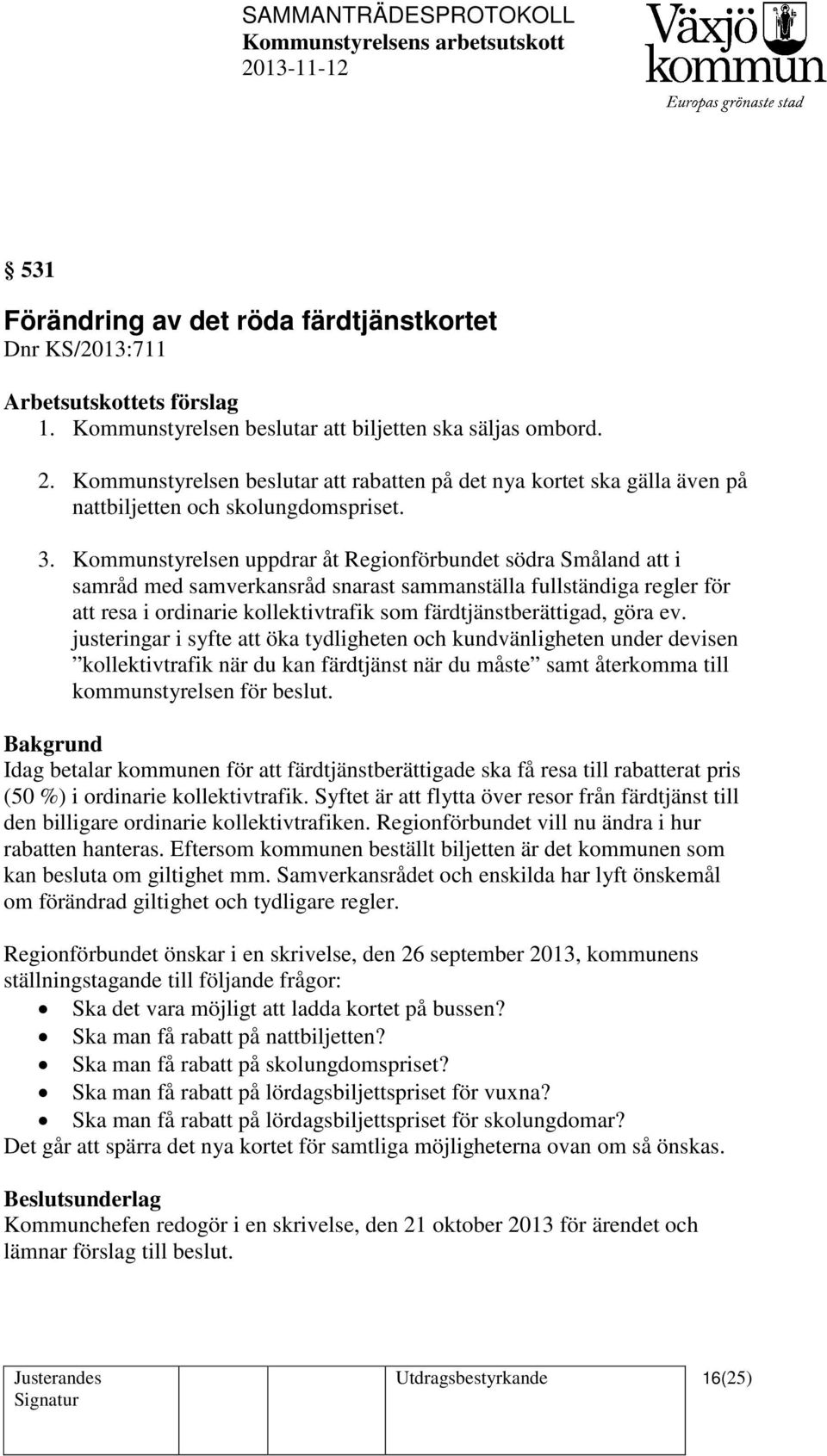 Kommunstyrelsen uppdrar åt Regionförbundet södra Småland att i samråd med samverkansråd snarast sammanställa fullständiga regler för att resa i ordinarie kollektivtrafik som färdtjänstberättigad,