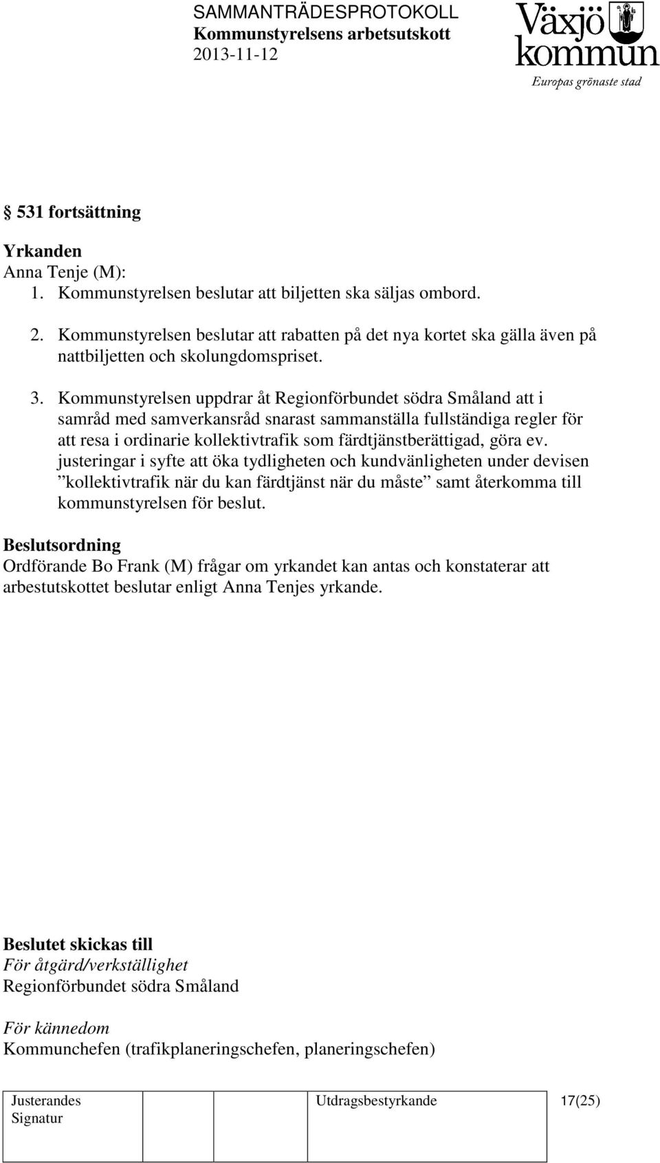 Kommunstyrelsen uppdrar åt Regionförbundet södra Småland att i samråd med samverkansråd snarast sammanställa fullständiga regler för att resa i ordinarie kollektivtrafik som färdtjänstberättigad,