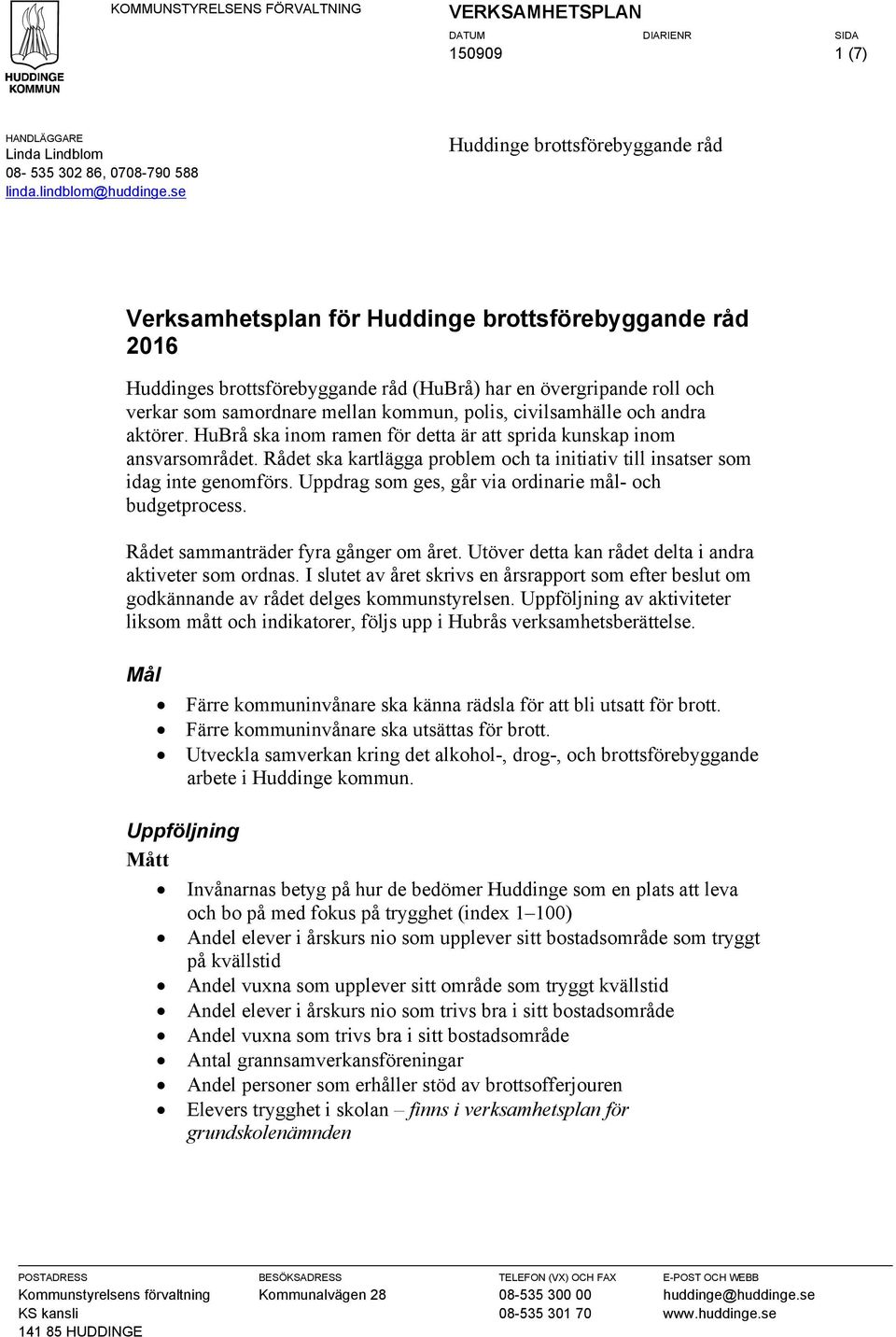 andra aktörer. HuBrå ska inom ramen för detta är att sprida kunskap inom ansvarsområdet. Rådet ska kartlägga problem och ta initiativ till insatser som idag inte genomförs.