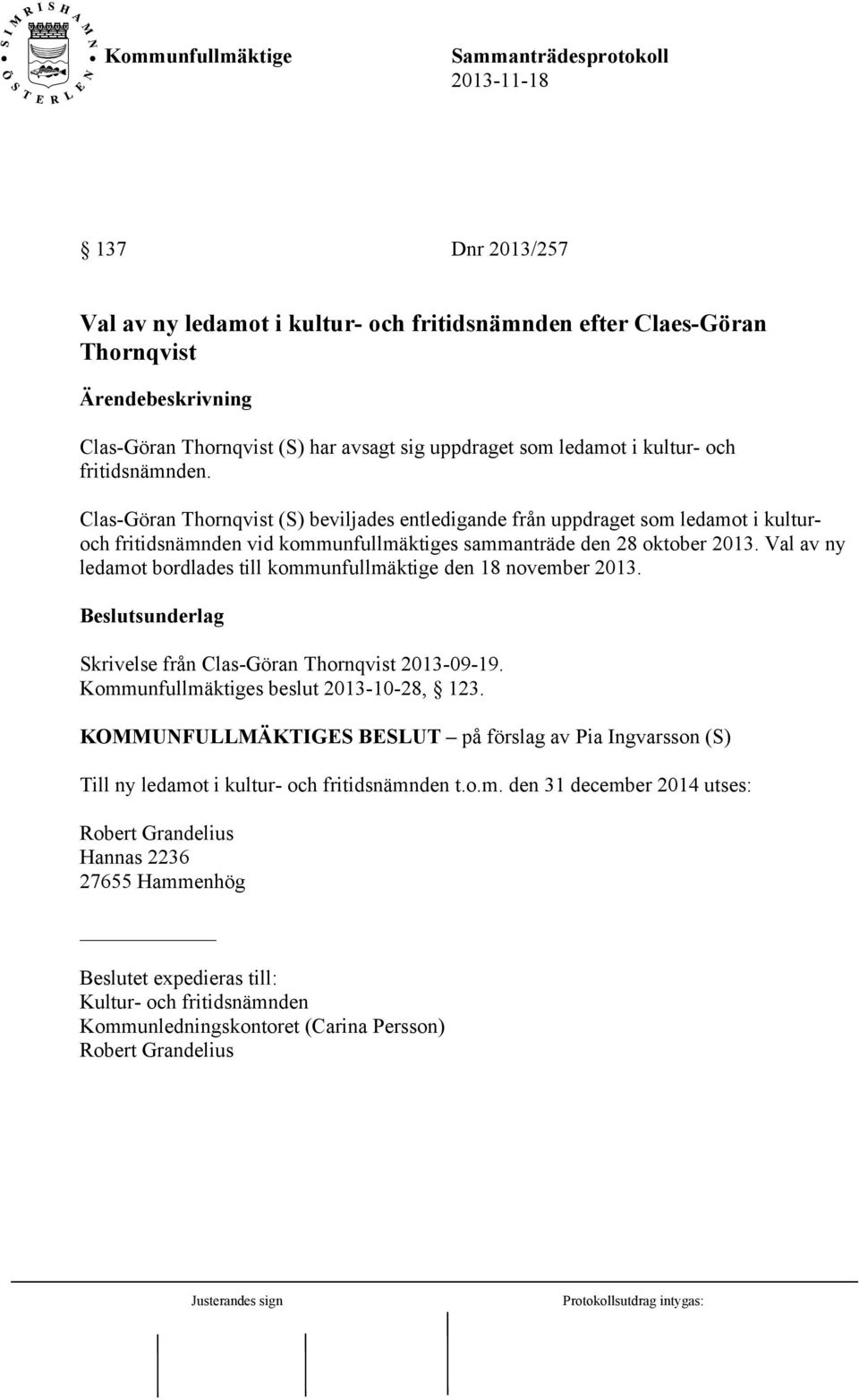 Val av ny ledamot bordlades till kommunfullmäktige den 18 november 2013. Beslutsunderlag Skrivelse från Clas-Göran Thornqvist 2013-09-19. Kommunfullmäktiges beslut 2013-10-28, 123.