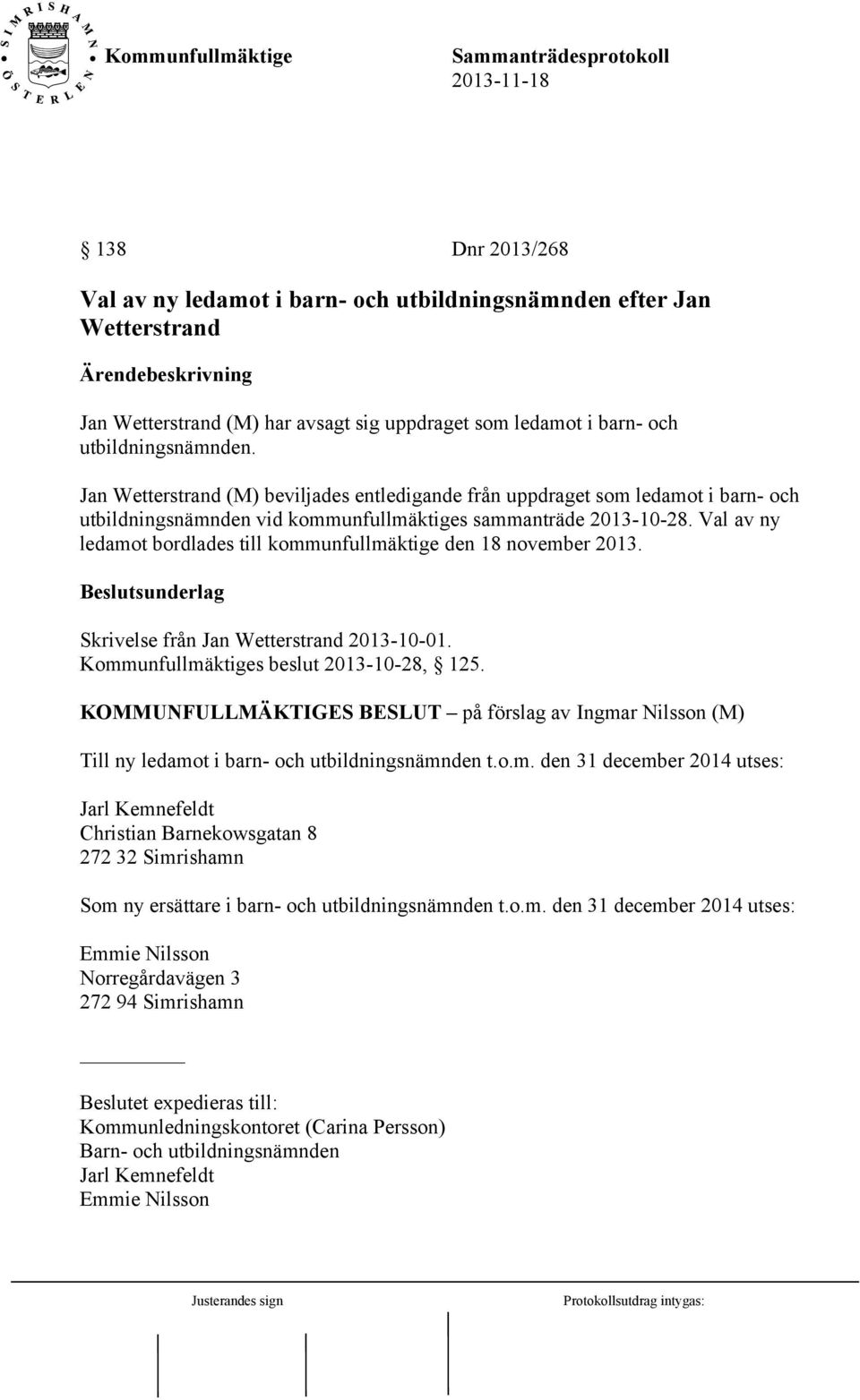 Val av ny ledamot bordlades till kommunfullmäktige den 18 november 2013. Beslutsunderlag Skrivelse från Jan Wetterstrand 2013-10-01. Kommunfullmäktiges beslut 2013-10-28, 125.