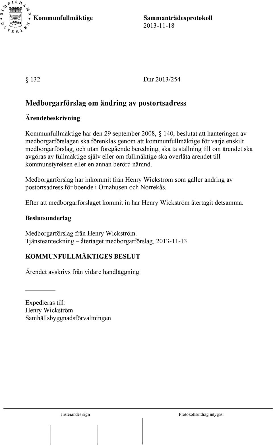 till kommunstyrelsen eller en annan berörd nämnd. Medborgarförslag har inkommit från Henry Wickström som gäller ändring av postortsadress för boende i Örnahusen och Norrekås.