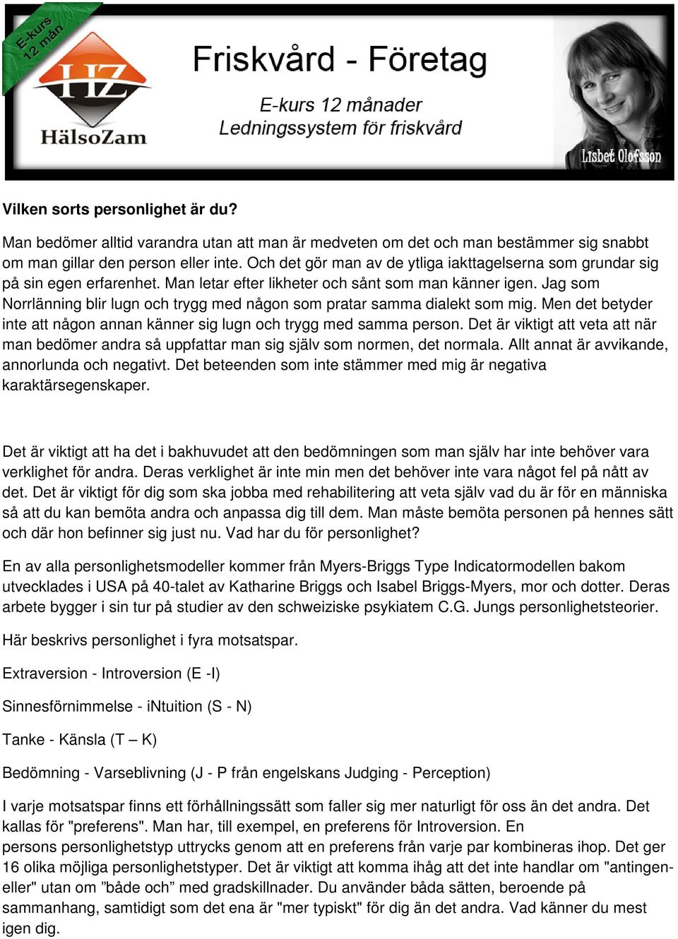 Jag som Norrlänning blir lugn och trygg med någon som pratar samma dialekt som mig. Men det betyder inte att någon annan känner sig lugn och trygg med samma person.