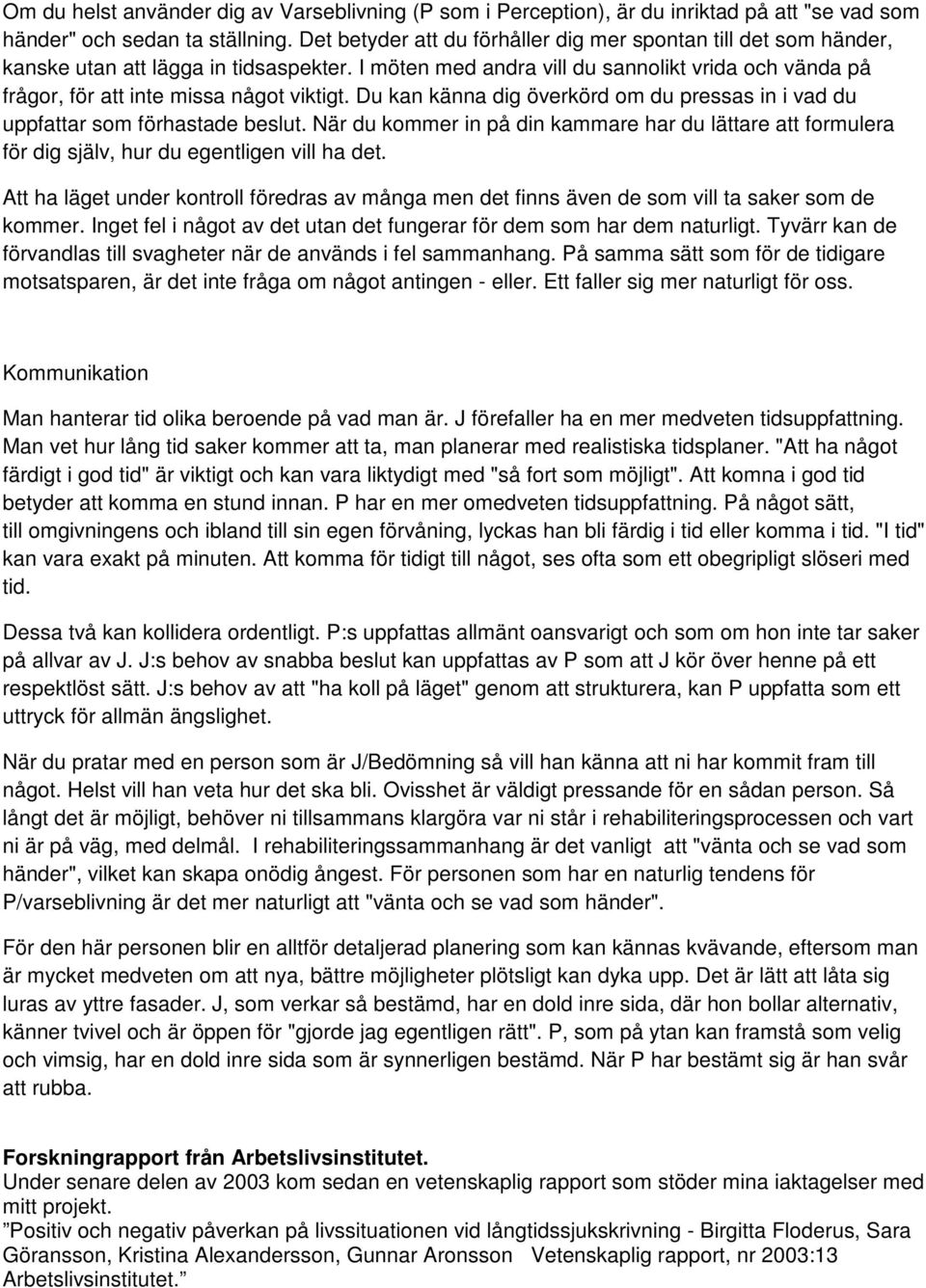 I möten med andra vill du sannolikt vrida och vända på frågor, för att inte missa något viktigt. Du kan känna dig överkörd om du pressas in i vad du uppfattar som förhastade beslut.