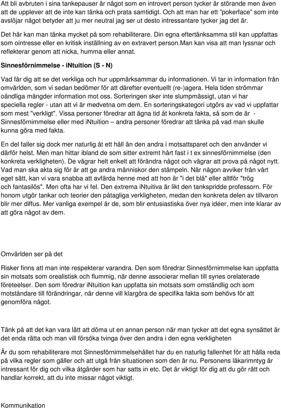 Din egna eftertänksamma stil kan uppfattas som ointresse eller en kritisk inställning av en extravert person.man kan visa att man lyssnar och reflekterar genom att nicka, humma eller annat.
