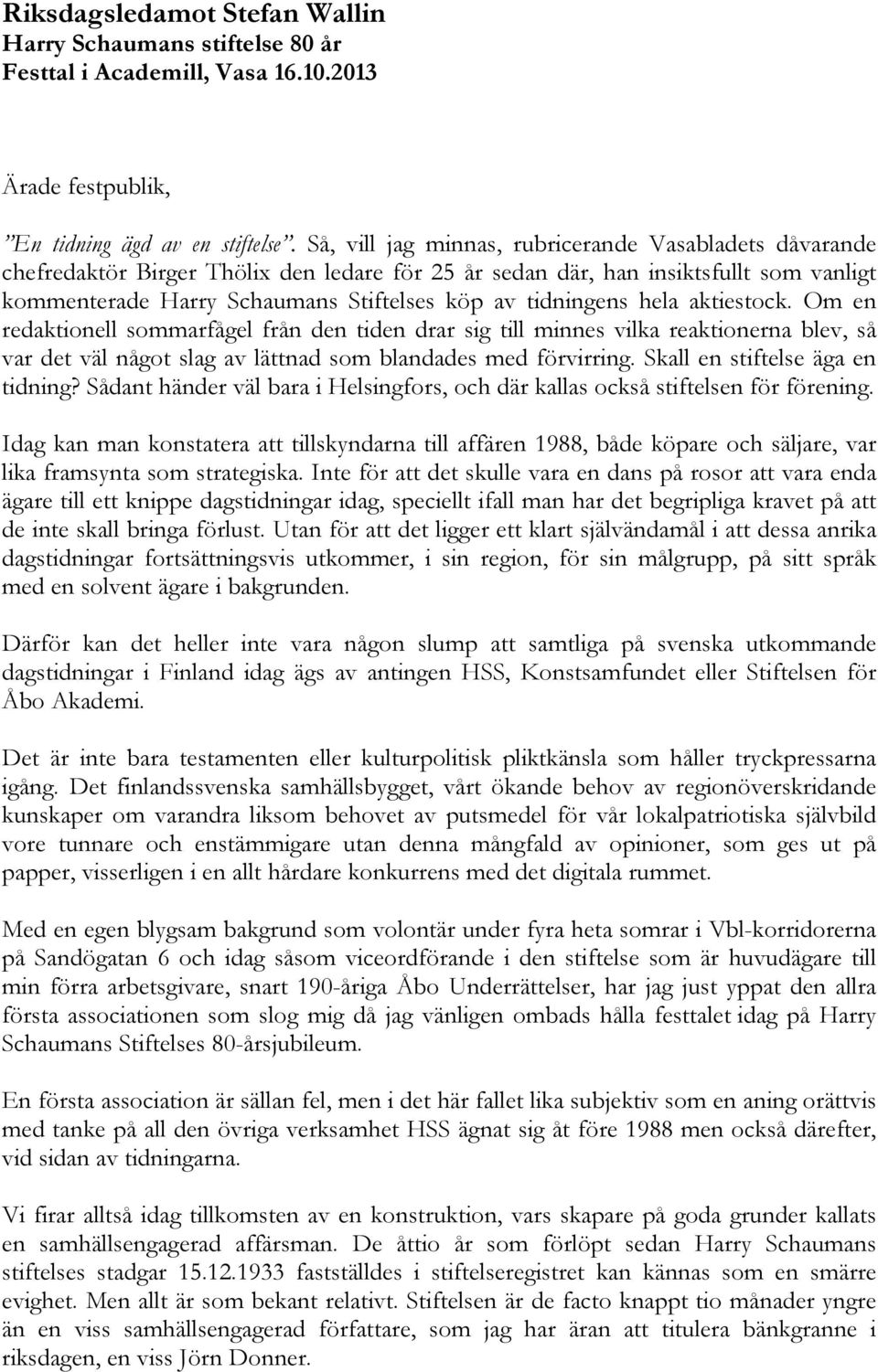 tidningens hela aktiestock. Om en redaktionell sommarfågel från den tiden drar sig till minnes vilka reaktionerna blev, så var det väl något slag av lättnad som blandades med förvirring.