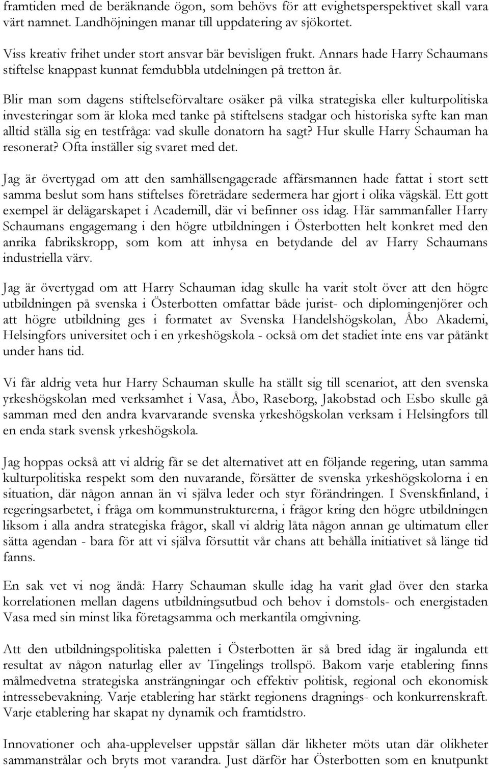 Blir man som dagens stiftelseförvaltare osäker på vilka strategiska eller kulturpolitiska investeringar som är kloka med tanke på stiftelsens stadgar och historiska syfte kan man alltid ställa sig en