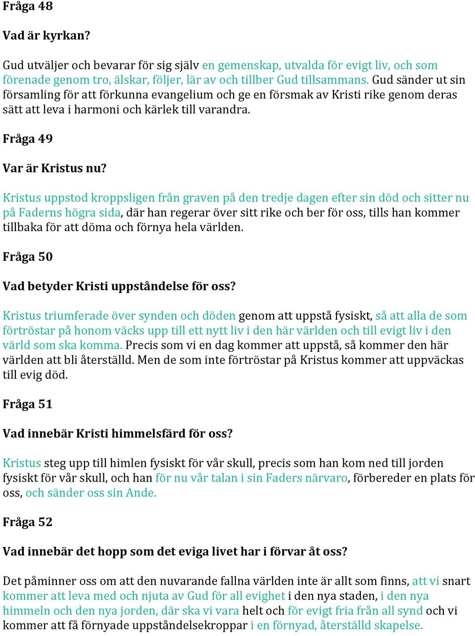 Kristus uppstod kroppsligen från graven på den tredje dagen efter sin död och sitter nu på Faderns högra sida, där han regerar över sitt rike och ber för oss, tills han kommer tillbaka för att döma