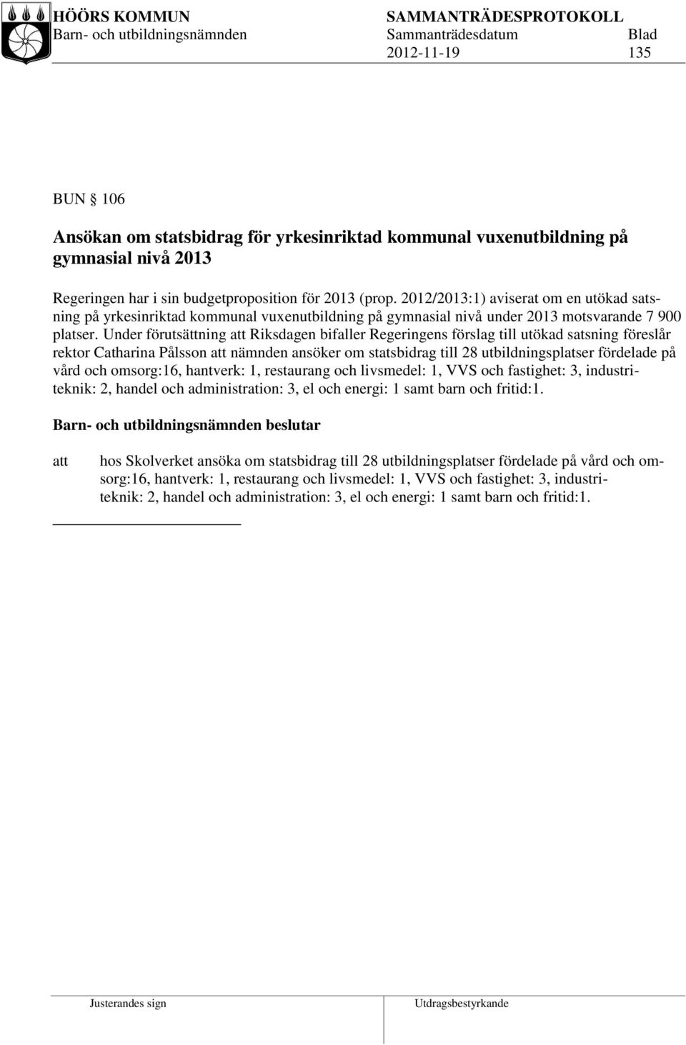 Under förutsättning Riksdagen bifaller Regeringens förslag till utökad satsning föreslår rektor Catharina Pålsson nämnden ansöker om statsbidrag till 28 utbildningsplatser fördelade på vård och