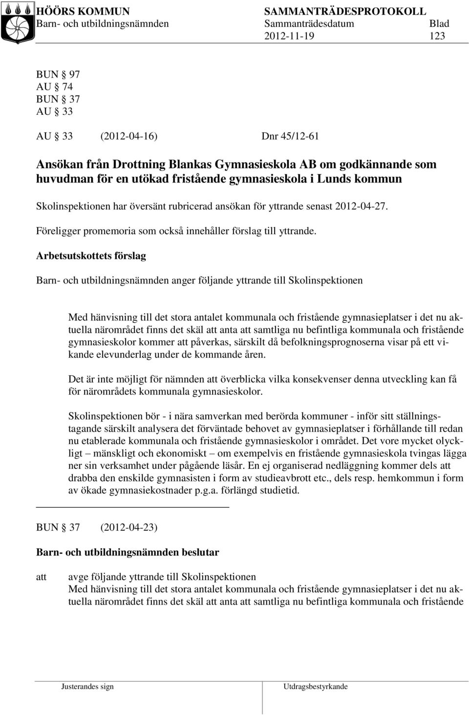 Arbetsutskottets förslag Barn- och utbildningsnämnden anger följande yttrande till Med hänvisning till det stora antalet kommunala och fristående gymnasieplatser i det nu aktuella närområdet finns