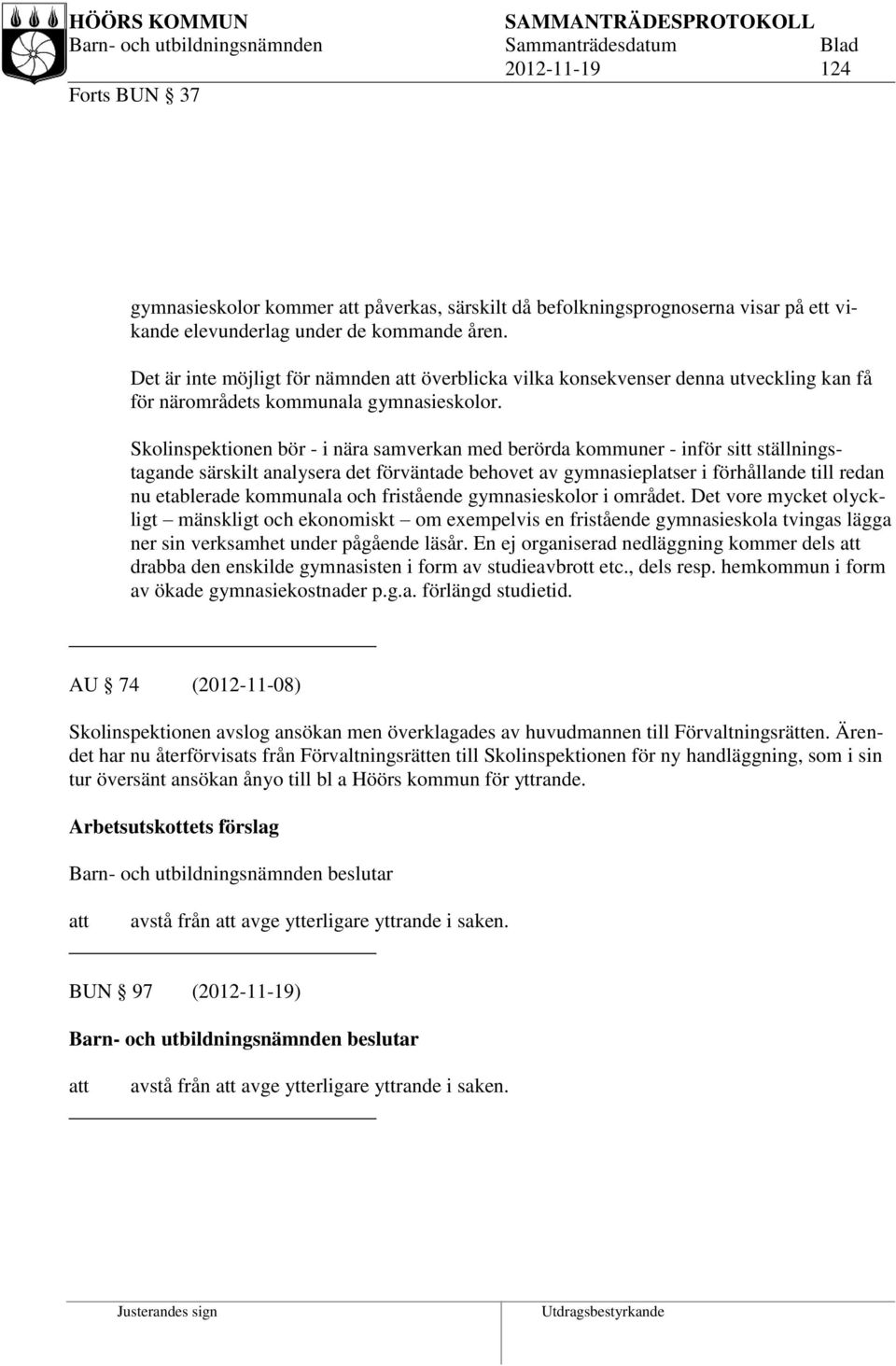 bör - i nära samverkan med berörda kommuner - inför sitt ställningstagande särskilt analysera det förväntade behovet av gymnasieplatser i förhållande till redan nu etablerade kommunala och fristående