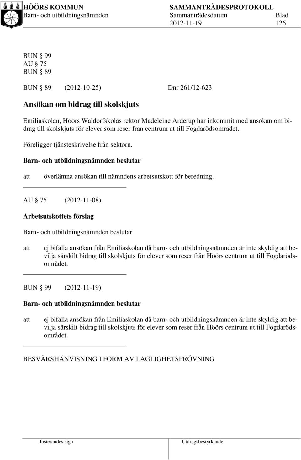 AU 75 (2012-11-08) Arbetsutskottets förslag ej bifalla ansökan från Emiliaskolan då barn- och utbildningsnämnden är inte skyldig bevilja särskilt bidrag till skolskjuts för elever som reser från