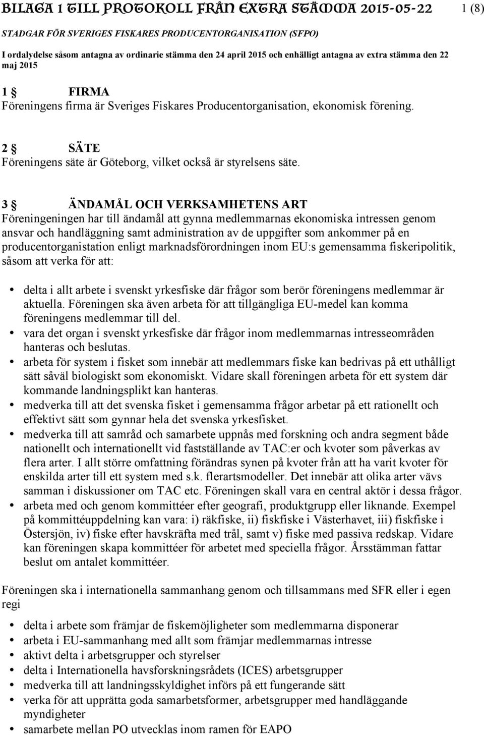 producentorganistation enligt marknadsförordningen inom EU:s gemensamma fiskeripolitik, såsom att verka för att: delta i allt arbete i svenskt yrkesfiske där frågor som berör föreningens medlemmar är