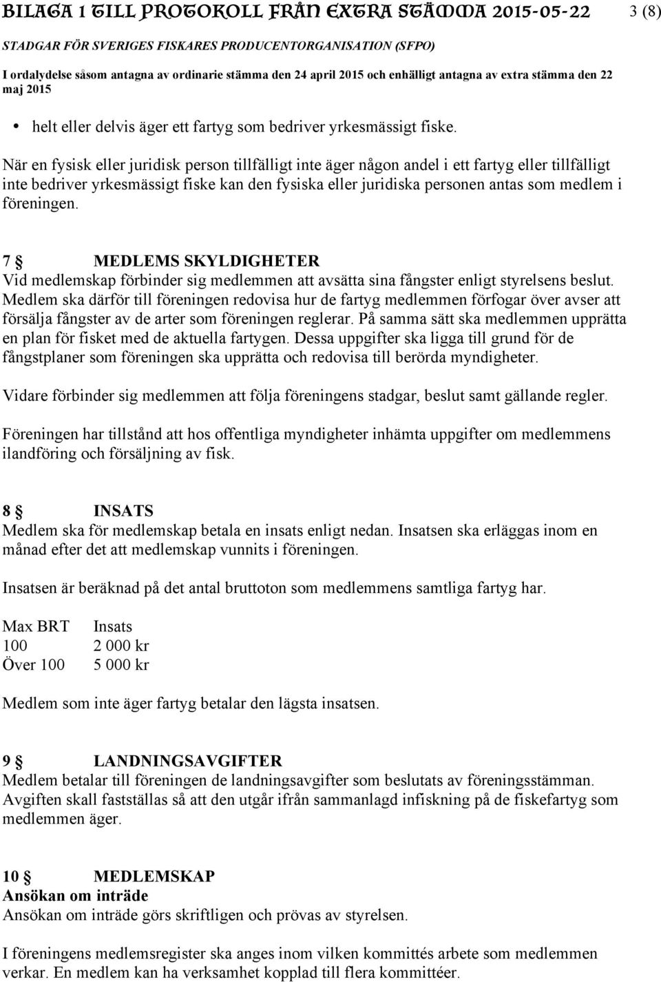 föreningen. 7 MEDLEMS SKYLDIGHETER Vid medlemskap förbinder sig medlemmen att avsätta sina fångster enligt styrelsens beslut.