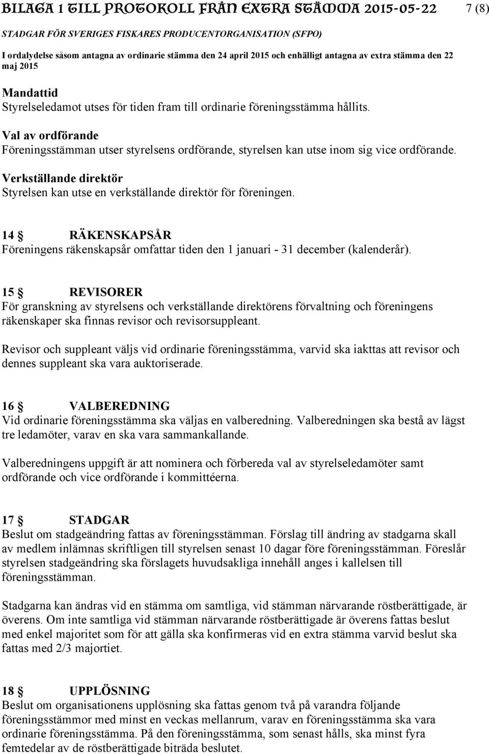 14 RÄKENSKAPSÅR Föreningens räkenskapsår omfattar tiden den 1 januari - 31 december (kalenderår).