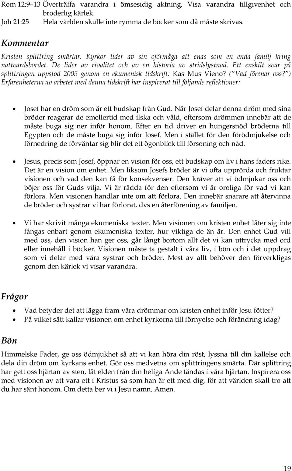 Ett enskilt svar på splittringen uppstod 2005 genom en ekumenisk tidskrift: Kas Mus Vieno? ( Vad förenar oss?