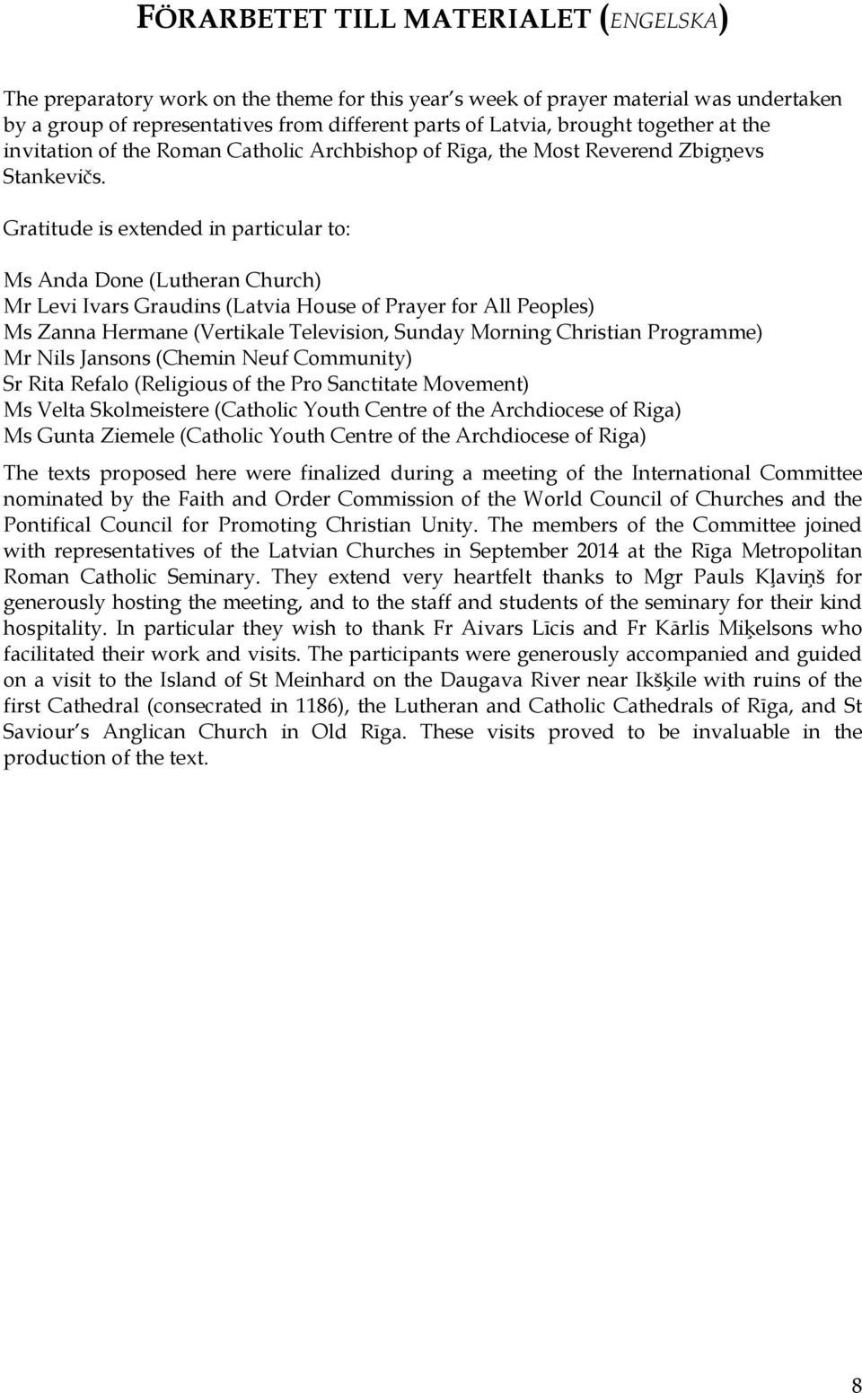 Gratitude is extended in particular to: Ms Anda Done (Lutheran Church) Mr Levi Ivars Graudins (Latvia House of Prayer for All Peoples) Ms Zanna Hermane (Vertikale Television, Sunday Morning Christian