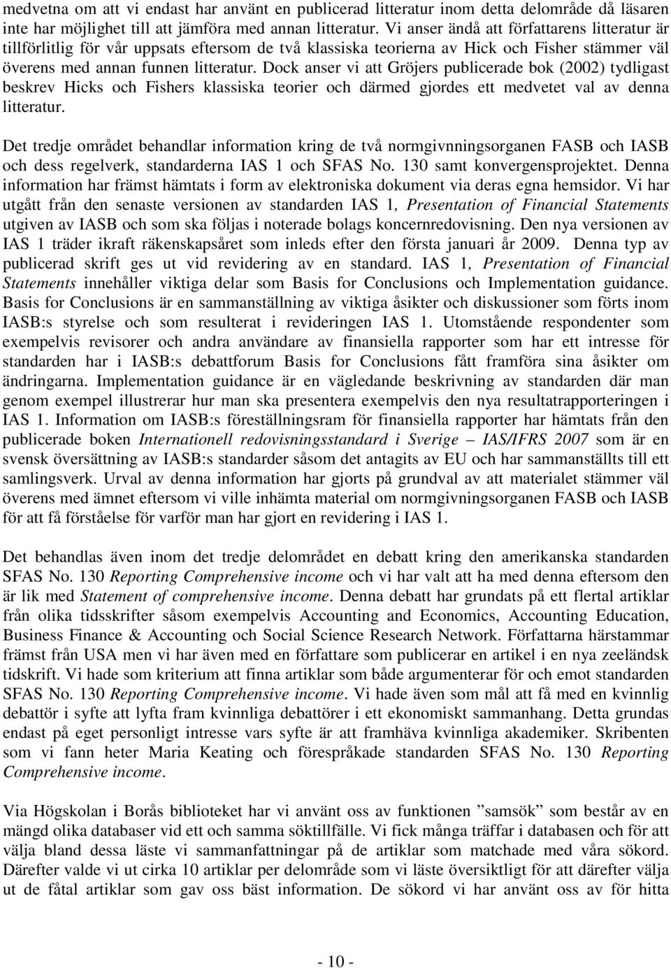 Dock anser vi att Gröjers publicerade bok (2002) tydligast beskrev Hicks och Fishers klassiska teorier och därmed gjordes ett medvetet val av denna litteratur.